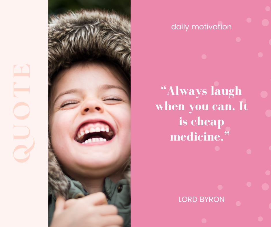 Always laugh when you can. It is cheap medicine - LORD BYRON