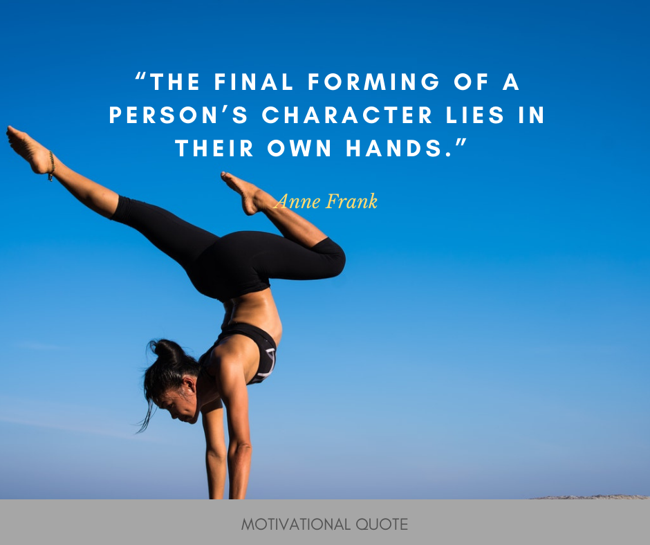 The final forming of a person’s character lies in their own hands. - Anne Frank