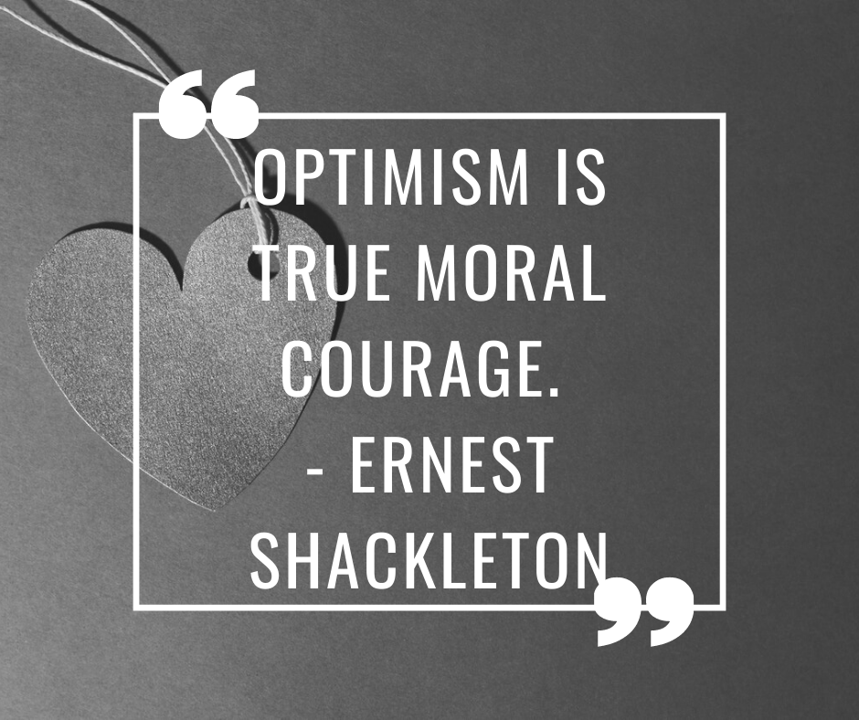 Optimism is true moral courage. - Ernest Shackleton