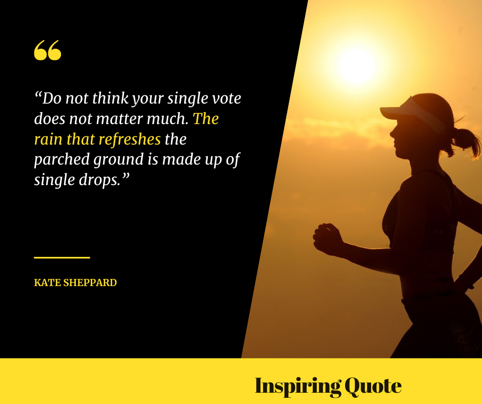 Do not think your single vote does not matter much. The rain that refreshes the parched ground is made up of single drops. - Kate Sheppard